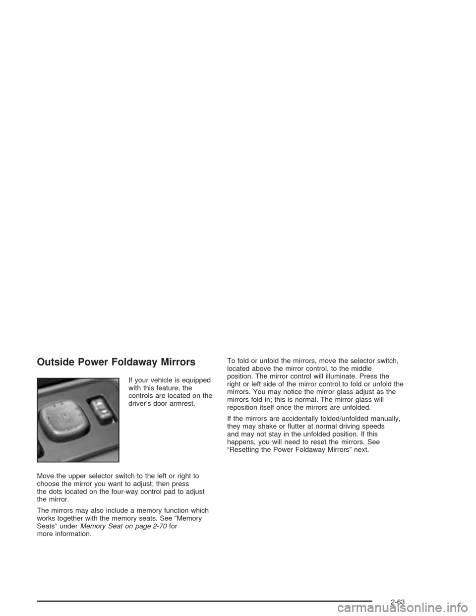 CHEVROLET SILVERADO 2004 1.G Owners Manual Outside Power Foldaway Mirrors
If your vehicle is equipped
with this feature, the
controls are located on the
driver’s door armrest.
Move the upper selector switch to the left or right to
choose the