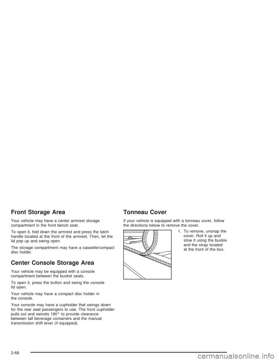 CHEVROLET SILVERADO 2004 1.G Owners Manual Front Storage Area
Your vehicle may have a center armrest storage
compartment in the front bench seat.
To open it, fold down the armrest and press the latch
handle located at the front of the armrest.