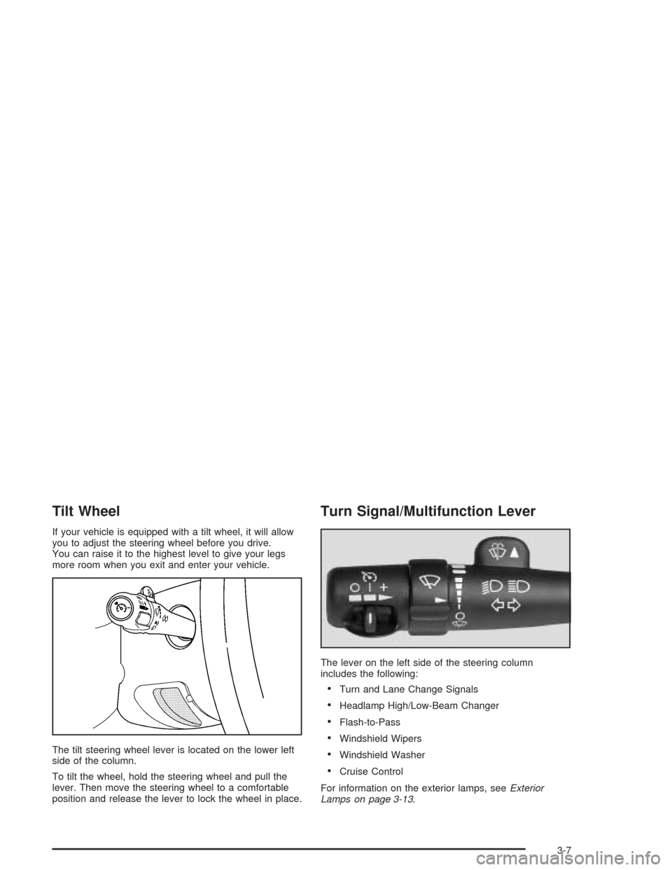 CHEVROLET SILVERADO 2004 1.G Owners Manual Tilt Wheel
If your vehicle is equipped with a tilt wheel, it will allow
you to adjust the steering wheel before you drive.
You can raise it to the highest level to give your legs
more room when you ex CHEVROLET SILVERADO 2004 1.G Owners Manual Tilt Wheel
If your vehicle is equipped with a tilt wheel, it will allow
you to adjust the steering wheel before you drive.
You can raise it to the highest level to give your legs
more room when you ex