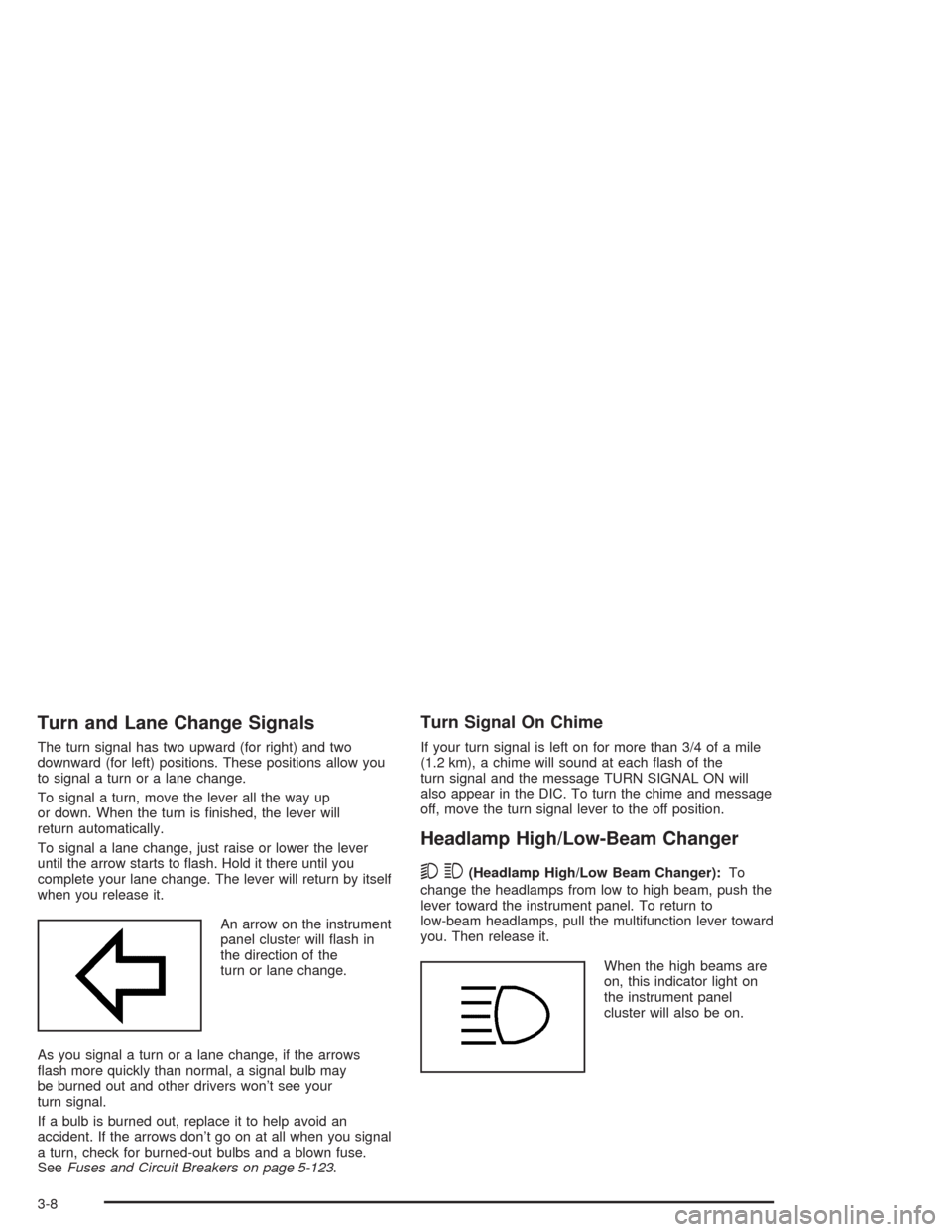 CHEVROLET SILVERADO 2004 1.G Owners Manual Turn and Lane Change Signals
The turn signal has two upward (for right) and two
downward (for left) positions. These positions allow you
to signal a turn or a lane change.
To signal a turn, move the l