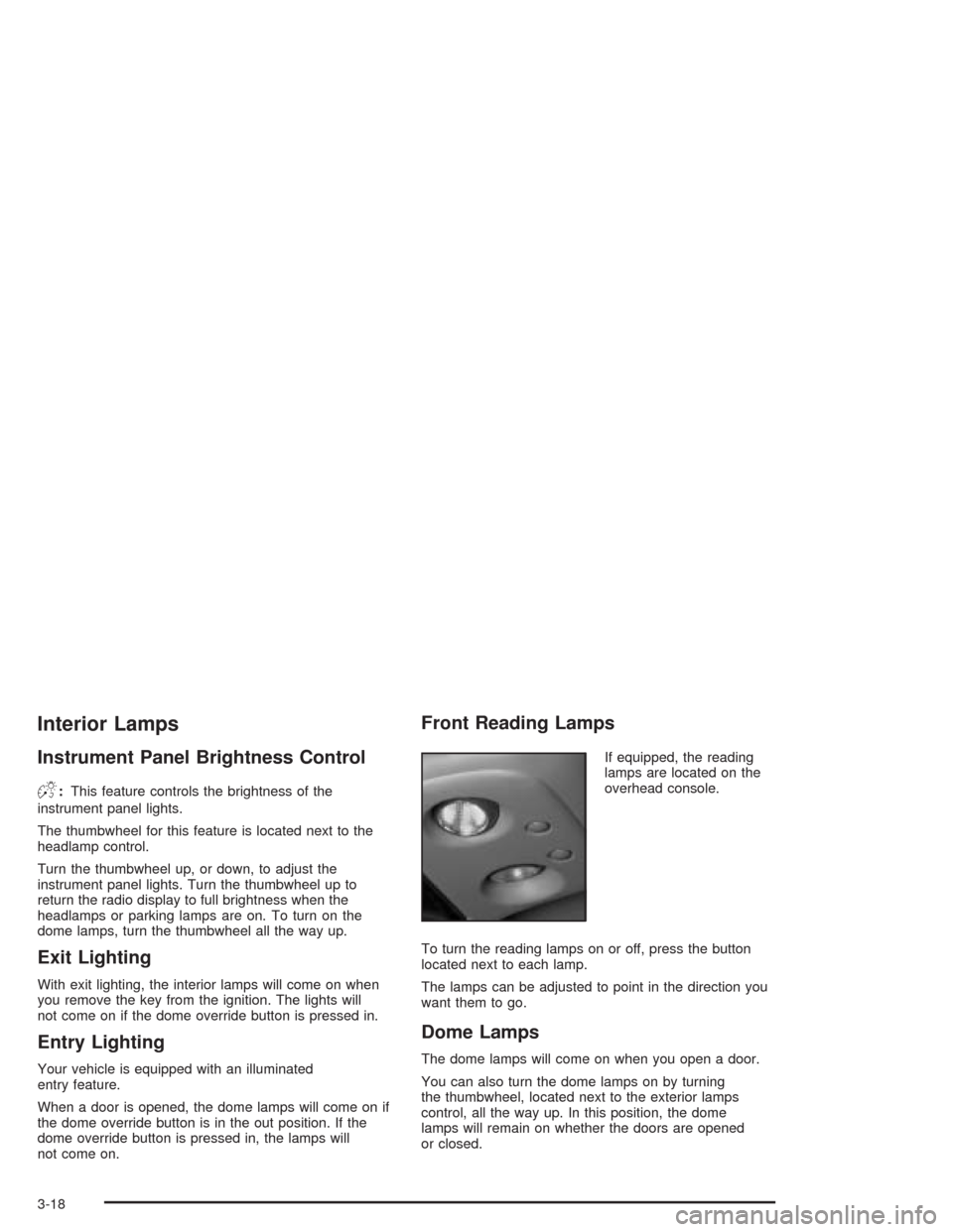 CHEVROLET SILVERADO 2004 1.G Owners Manual Interior Lamps
Instrument Panel Brightness Control
D
:This feature controls the brightness of the
instrument panel lights.
The thumbwheel for this feature is located next to the
headlamp control.
Turn