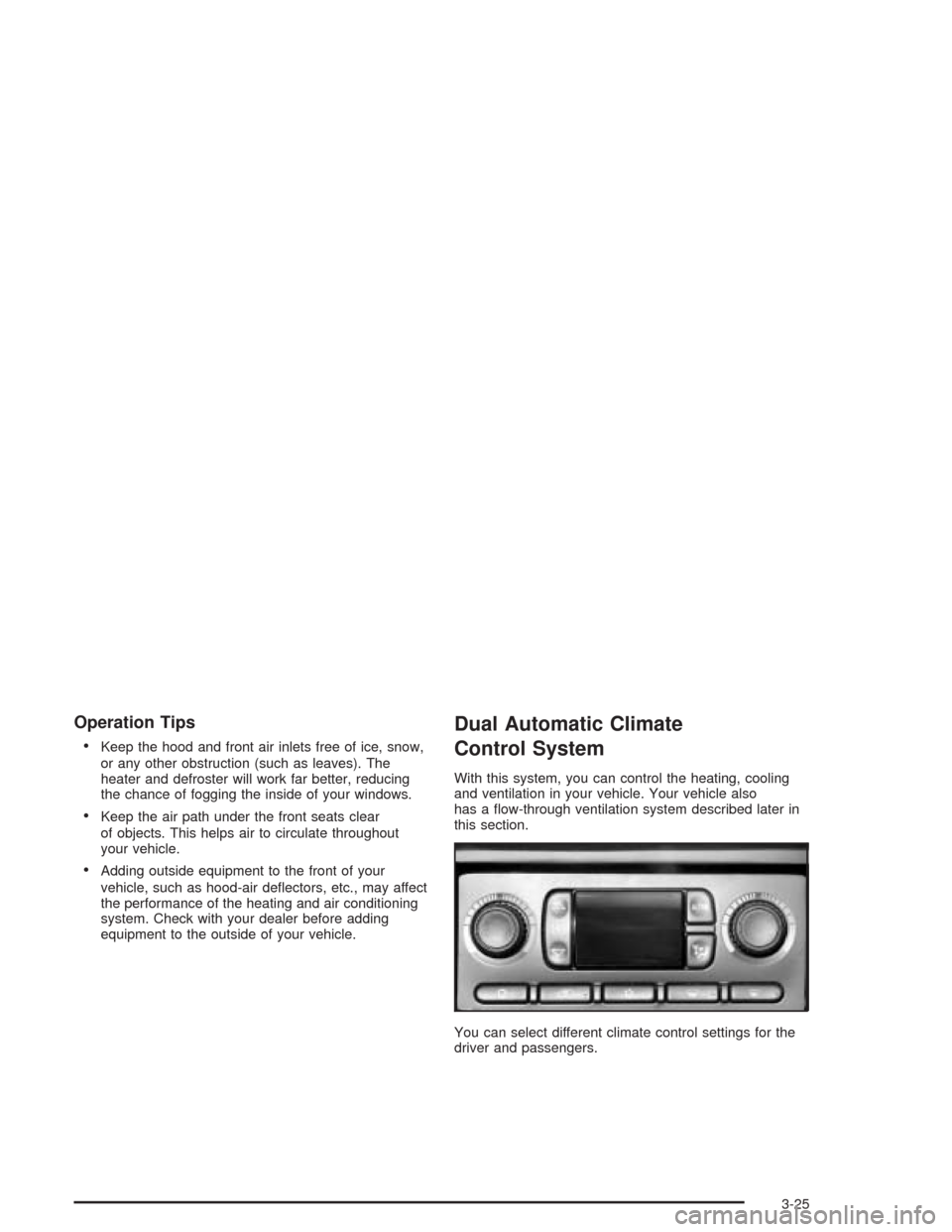 CHEVROLET SILVERADO 2004 1.G Owners Manual Operation Tips

Keep the hood and front air inlets free of ice, snow,
or any other obstruction (such as leaves). The
heater and defroster will work far better, reducing
the chance of fogging the insi