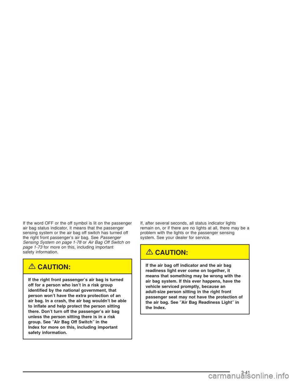 CHEVROLET SILVERADO 2004 1.G Owners Manual If the word OFF or the off symbol is lit on the passenger
air bag status indicator, it means that the passenger
sensing system or the air bag off switch has turned off
the right front passenger’s ai