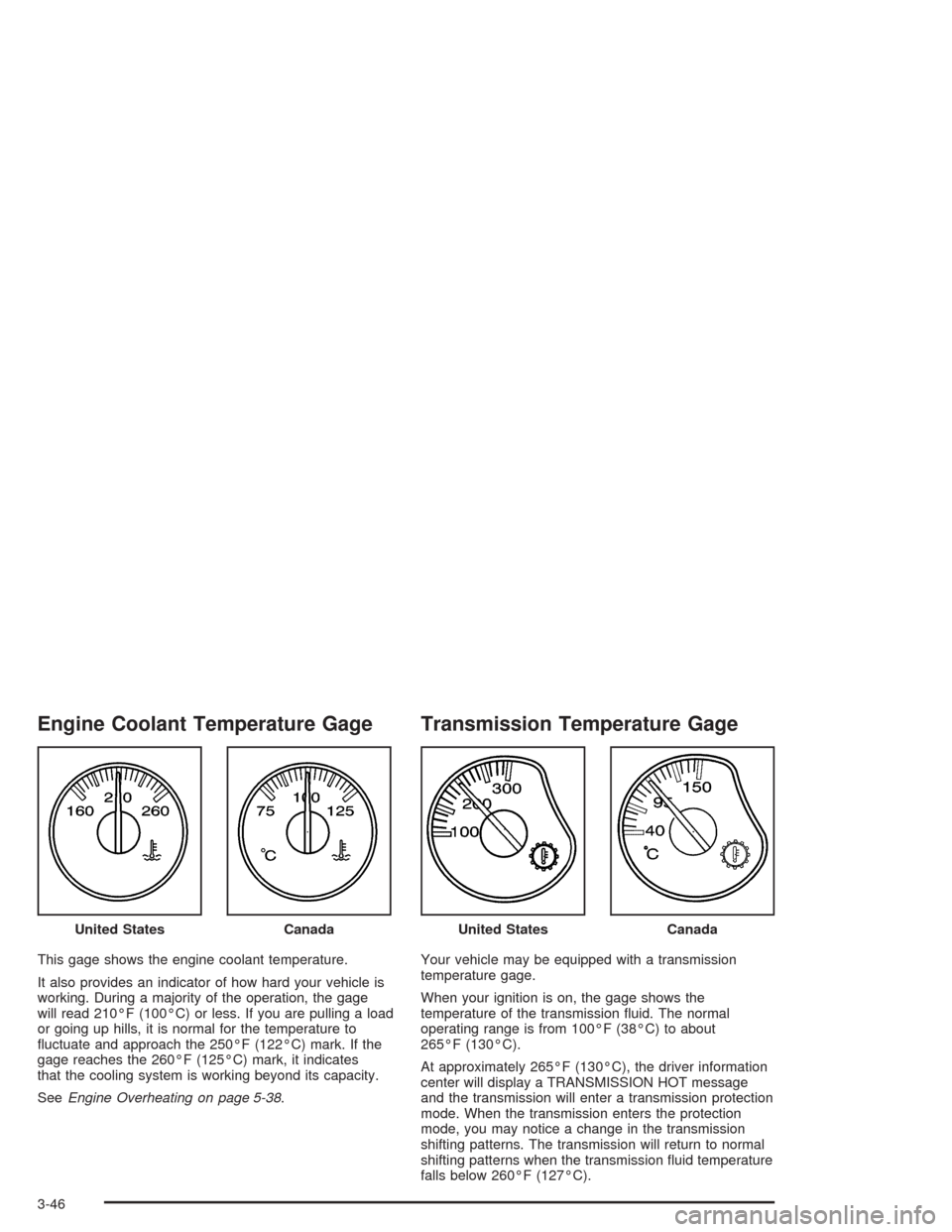 CHEVROLET SILVERADO 2004 1.G Owners Manual Engine Coolant Temperature Gage
This gage shows the engine coolant temperature.
It also provides an indicator of how hard your vehicle is
working. During a majority of the operation, the gage
will rea