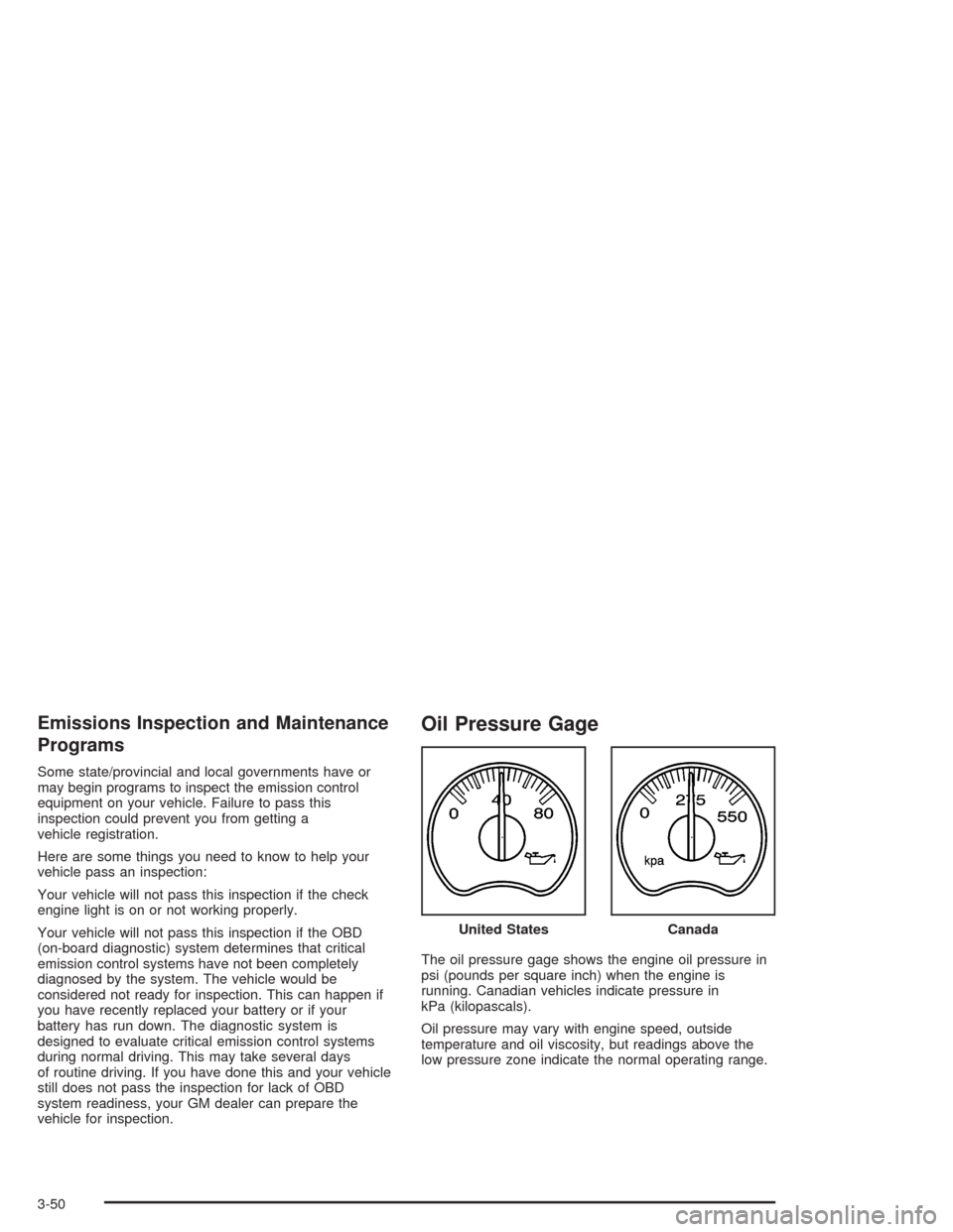 CHEVROLET SILVERADO 2004 1.G Owners Manual Emissions Inspection and Maintenance
Programs
Some state/provincial and local governments have or
may begin programs to inspect the emission control
equipment on your vehicle. Failure to pass this
ins