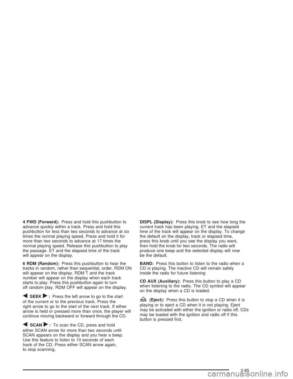 CHEVROLET SILVERADO 2004 1.G Owners Manual 4 FWD (Forward):Press and hold this pushbutton to
advance quickly within a track. Press and hold this
pushbutton for less than two seconds to advance at six
times the normal playing speed. Press and h
