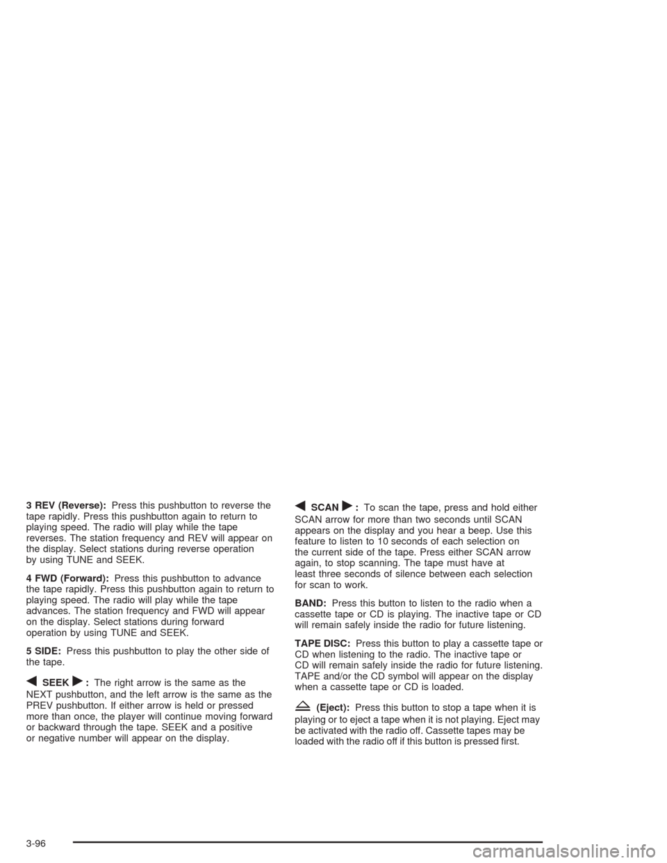 CHEVROLET SILVERADO 2004 1.G Owners Manual 3 REV (Reverse):Press this pushbutton to reverse the
tape rapidly. Press this pushbutton again to return to
playing speed. The radio will play while the tape
reverses. The station frequency and REV wi