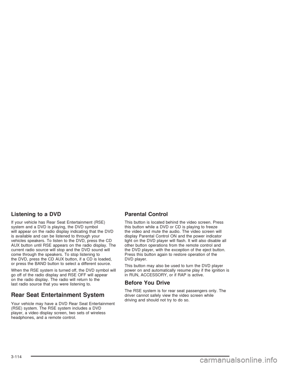 CHEVROLET SILVERADO 2004 1.G Owners Manual Listening to a DVD
If your vehicle has Rear Seat Entertainment (RSE)
system and a DVD is playing, the DVD symbol
will appear on the radio display indicating that the DVD
is available and can be listen