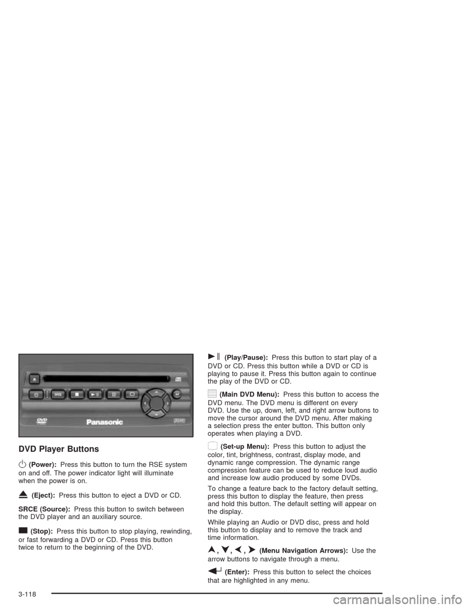 CHEVROLET SILVERADO 2004 1.G Owners Manual DVD Player Buttons
O(Power):Press this button to turn the RSE system
on and off. The power indicator light will illuminate
when the power is on.
X(Eject):Press this button to eject a DVD or CD.
SRCE ( CHEVROLET SILVERADO 2004 1.G Owners Manual DVD Player Buttons
O(Power):Press this button to turn the RSE system
on and off. The power indicator light will illuminate
when the power is on.
X(Eject):Press this button to eject a DVD or CD.
SRCE (