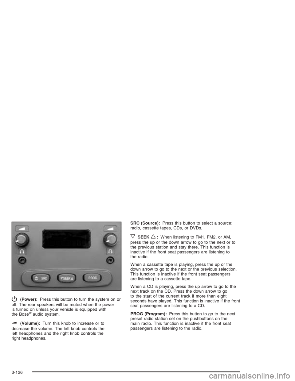 CHEVROLET SILVERADO 2004 1.G Owners Manual P(Power):Press this button to turn the system on or
off. The rear speakers will be muted when the power
is turned on unless your vehicle is equipped with
the Bose
®audio system.
u(Volume):Turn this k CHEVROLET SILVERADO 2004 1.G Owners Manual P(Power):Press this button to turn the system on or
off. The rear speakers will be muted when the power
is turned on unless your vehicle is equipped with
the Bose
®audio system.
u(Volume):Turn this k