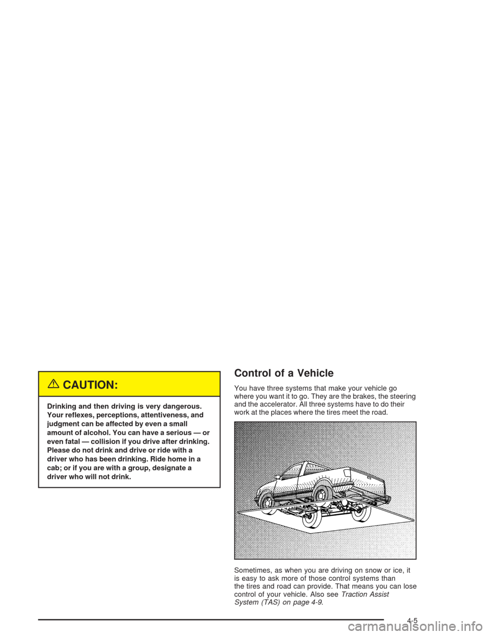 CHEVROLET SILVERADO 2004 1.G Owners Manual {CAUTION:
Drinking and then driving is very dangerous.
Your re�exes, perceptions, attentiveness, and
judgment can be affected by even a small
amount of alcohol. You can have a serious — or
even fata