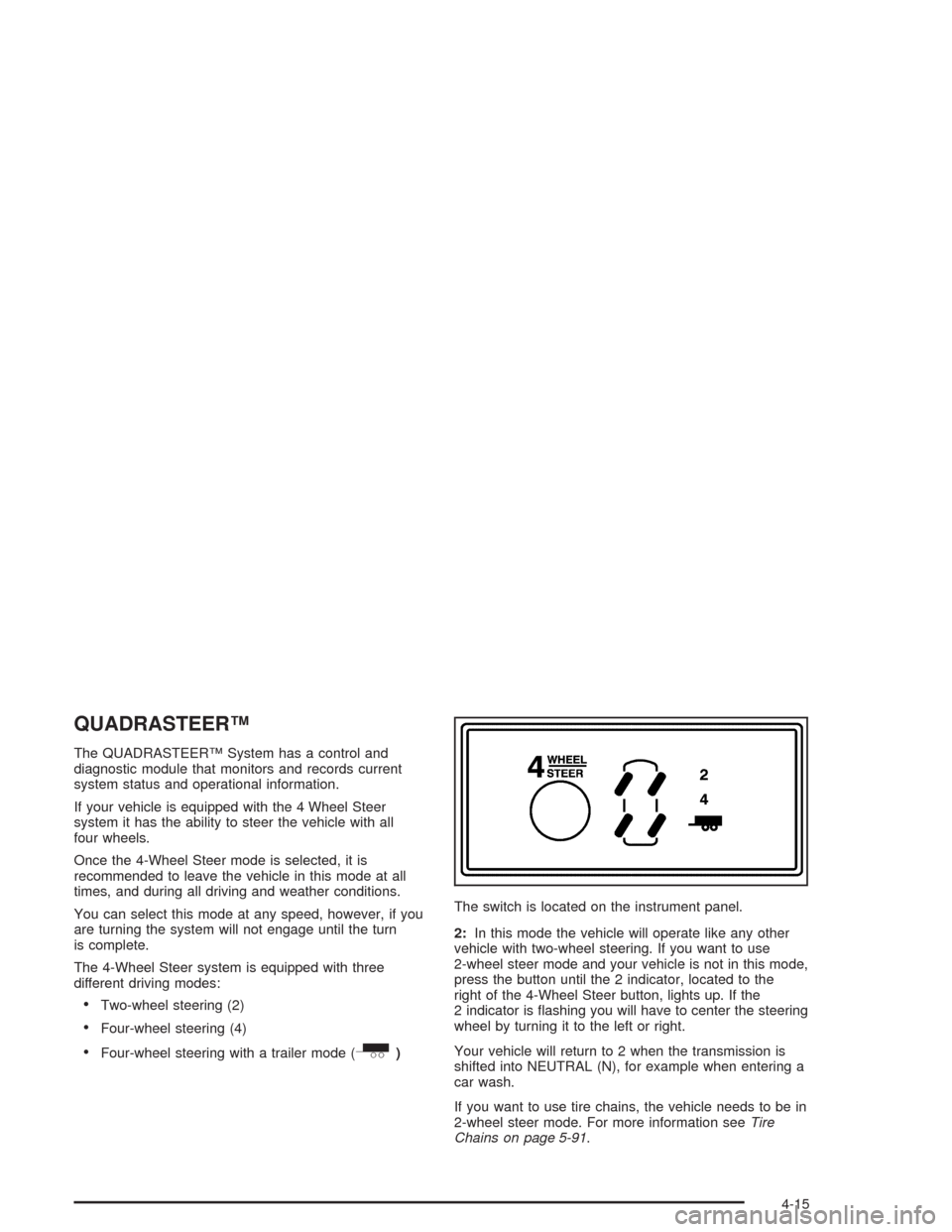 CHEVROLET SILVERADO 2004 1.G Owners Manual QUADRASTEER™
The QUADRASTEER™ System has a control and
diagnostic module that monitors and records current
system status and operational information.
If your vehicle is equipped with the 4 Wheel S