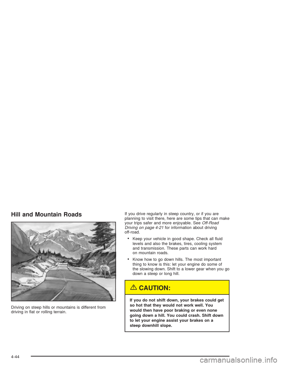 CHEVROLET SILVERADO 2004 1.G Owners Manual Hill and Mountain Roads
Driving on steep hills or mountains is different from
driving in �at or rolling terrain.If you drive regularly in steep country, or if you are
planning to visit there, here are