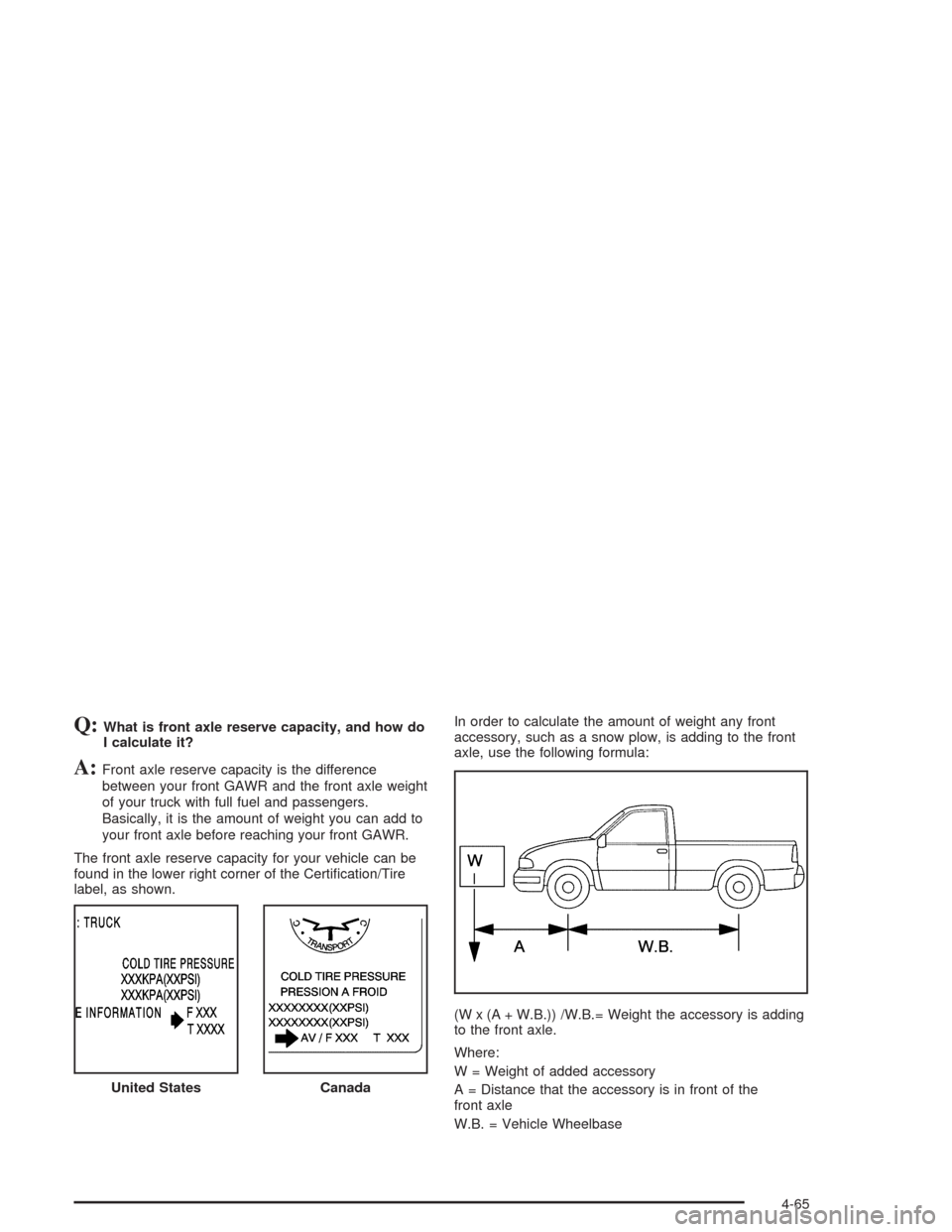 CHEVROLET SILVERADO 2004 1.G Owners Manual Q:What is front axle reserve capacity, and how do
I calculate it?
A:Front axle reserve capacity is the difference
between your front GAWR and the front axle weight
of your truck with full fuel and pas