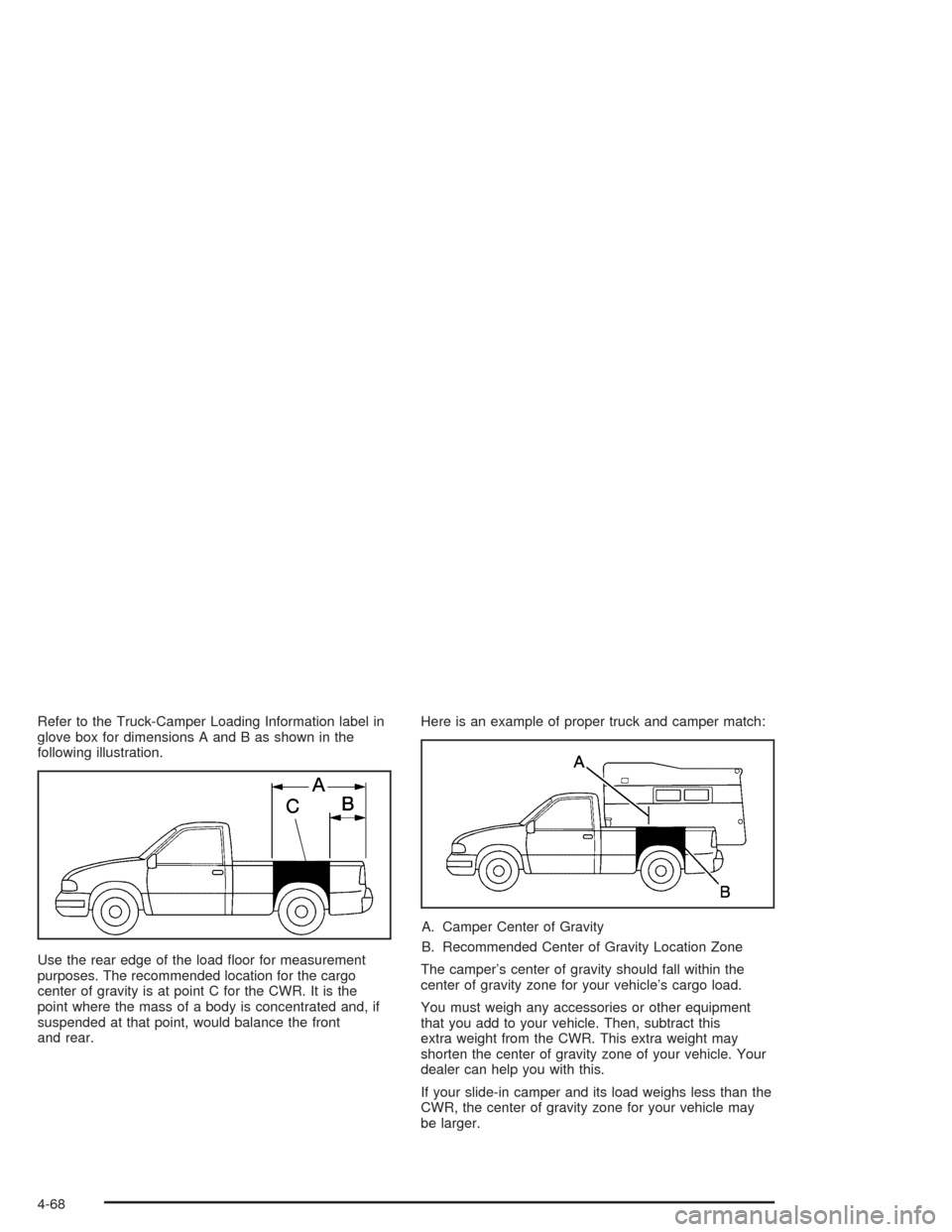 CHEVROLET SILVERADO 2004 1.G Owners Manual Refer to the Truck-Camper Loading Information label in
glove box for dimensions A and B as shown in the
following illustration.
Use the rear edge of the load �oor for measurement
purposes. The recomme