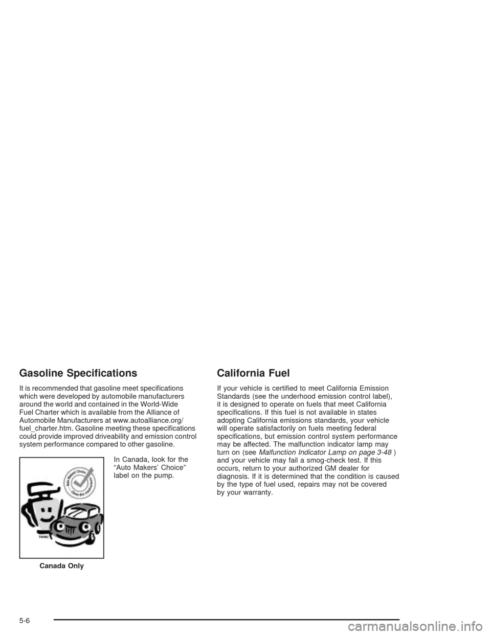 CHEVROLET SILVERADO 2004 1.G Owners Manual Gasoline Speci�cations
It is recommended that gasoline meet speci�cations
which were developed by automobile manufacturers
around the world and contained in the World-Wide
Fuel Charter which is availa