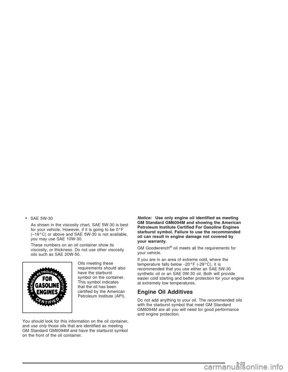 CHEVROLET SILVERADO 2004 1.G Owners Manual SAE 5W-30
As shown in the viscosity chart, SAE 5W-30 is best
for your vehicle. However, if it is going to be 0°F
(–18°C) or above and SAE 5W-30 is not available,
you may use SAE 10W-30.
These num CHEVROLET SILVERADO 2004 1.G Owners Manual SAE 5W-30
As shown in the viscosity chart, SAE 5W-30 is best
for your vehicle. However, if it is going to be 0°F
(–18°C) or above and SAE 5W-30 is not available,
you may use SAE 10W-30.
These num