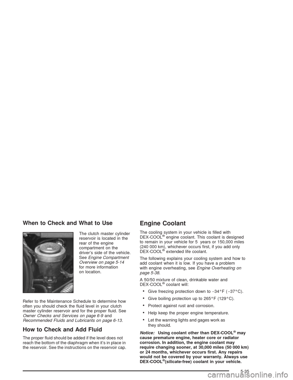CHEVROLET SILVERADO 2004 1.G Owners Manual When to Check and What to Use
The clutch master cylinder
reservoir is located in the
rear of the engine
compartment on the
driver’s side of the vehicle.
SeeEngine Compartment
Overview on page 5-14
f CHEVROLET SILVERADO 2004 1.G Owners Manual When to Check and What to Use
The clutch master cylinder
reservoir is located in the
rear of the engine
compartment on the
driver’s side of the vehicle.
SeeEngine Compartment
Overview on page 5-14
f