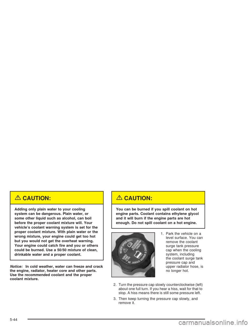 CHEVROLET SILVERADO 2004 1.G Owners Manual {CAUTION:
Adding only plain water to your cooling
system can be dangerous. Plain water, or
some other liquid such as alcohol, can boil
before the proper coolant mixture will. Your
vehicle’s coolant CHEVROLET SILVERADO 2004 1.G Owners Manual {CAUTION:
Adding only plain water to your cooling
system can be dangerous. Plain water, or
some other liquid such as alcohol, can boil
before the proper coolant mixture will. Your
vehicle’s coolant