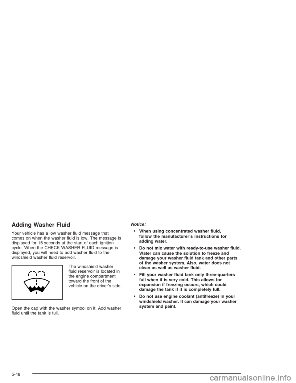 CHEVROLET SILVERADO 2004 1.G Owners Manual Adding Washer Fluid
Your vehicle has a low washer �uid message that
comes on when the washer �uid is low. The message is
displayed for 15 seconds at the start of each ignition
cycle. When the CHECK WA