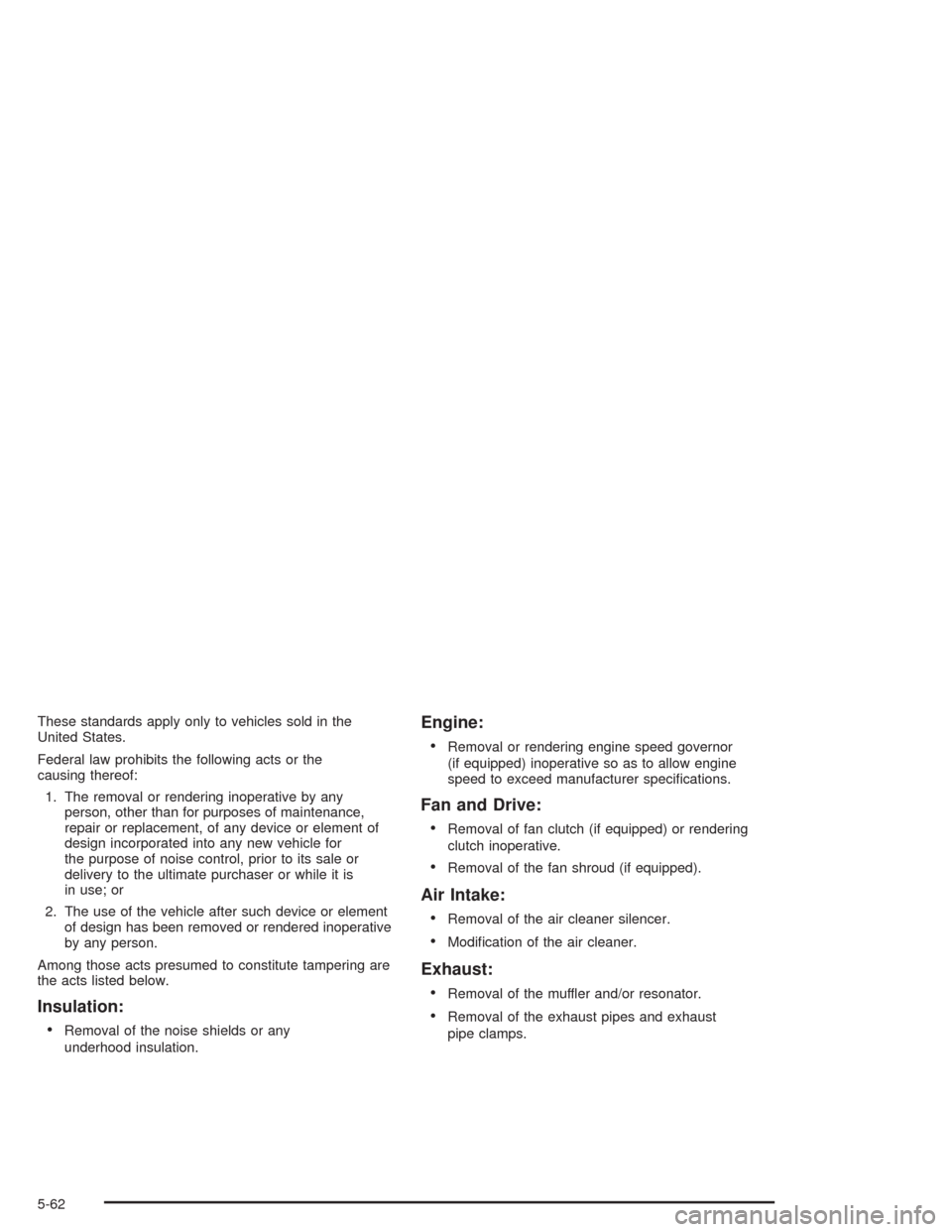 CHEVROLET SILVERADO 2004 1.G Owners Manual These standards apply only to vehicles sold in the
United States.
Federal law prohibits the following acts or the
causing thereof:
1. The removal or rendering inoperative by any
person, other than for