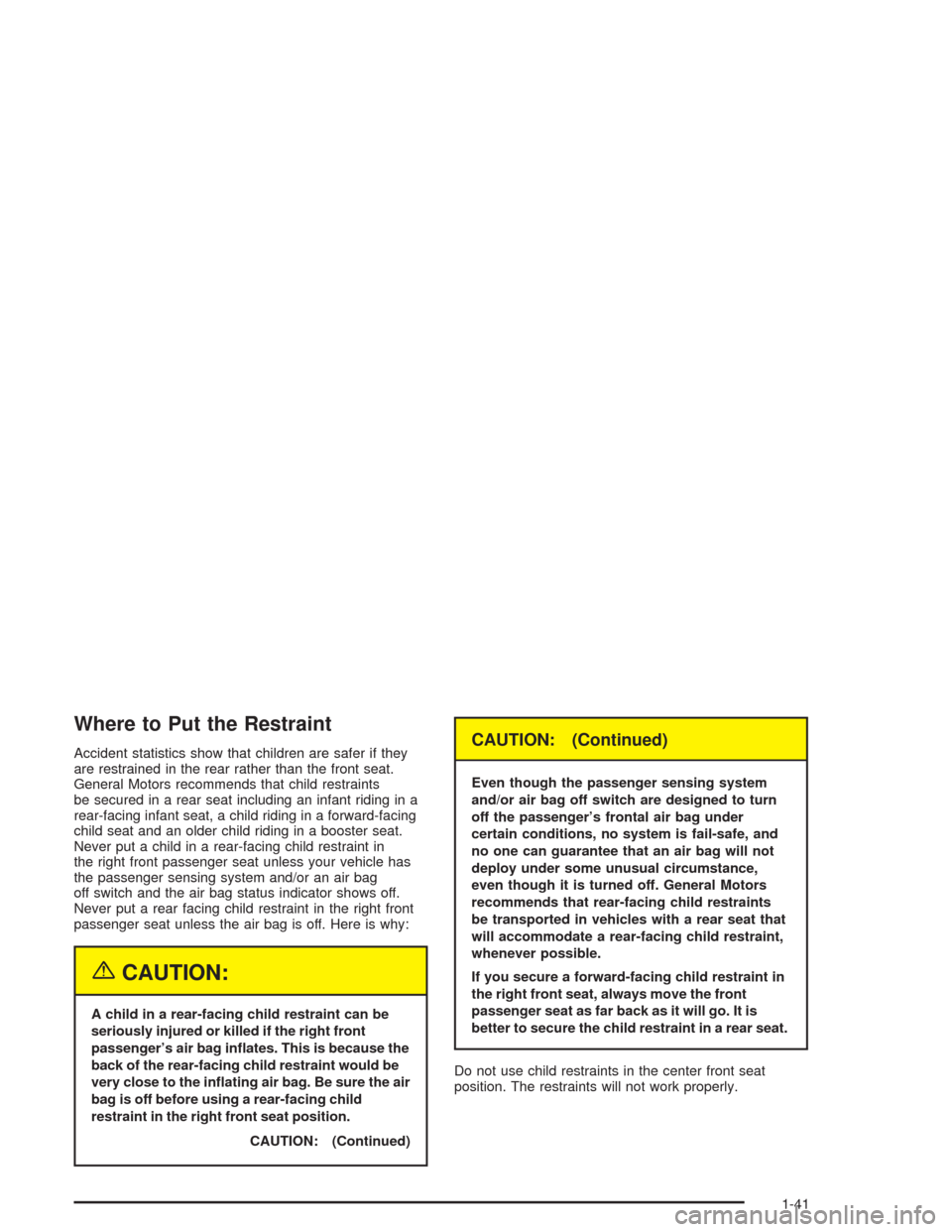 CHEVROLET SILVERADO 2004 1.G Service Manual Where to Put the Restraint
Accident statistics show that children are safer if they
are restrained in the rear rather than the front seat.
General Motors recommends that child restraints
be secured in