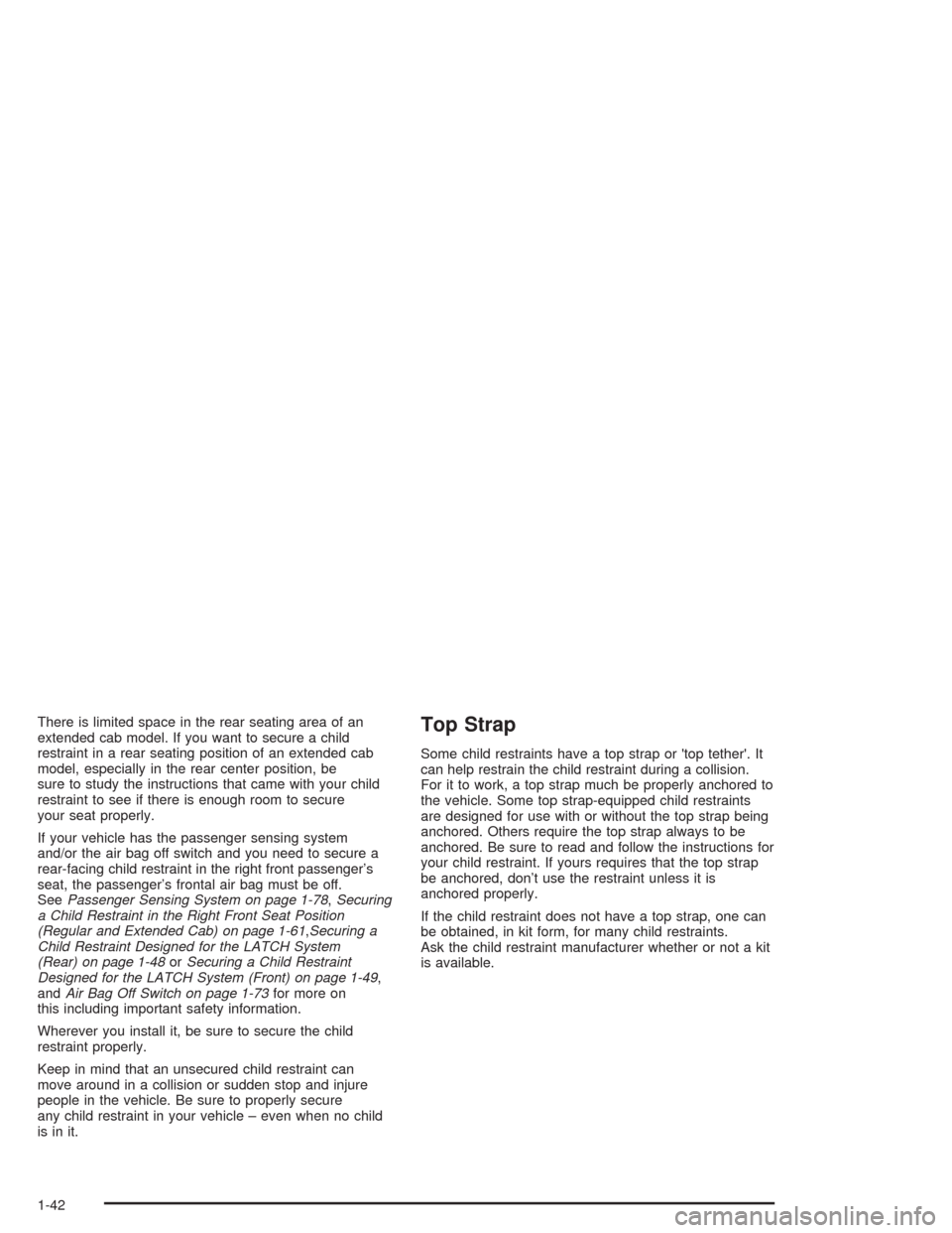 CHEVROLET SILVERADO 2004 1.G Service Manual There is limited space in the rear seating area of an
extended cab model. If you want to secure a child
restraint in a rear seating position of an extended cab
model, especially in the rear center pos