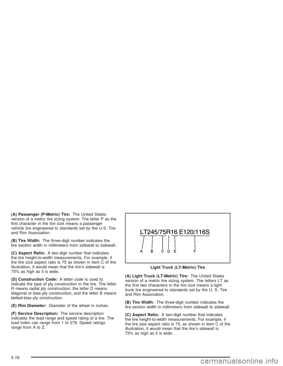 CHEVROLET SILVERADO 2004 1.G Owners Manual (A) Passenger (P-Metric) Tire:The United States
version of a metric tire sizing system. The letter P as the
�rst character in the tire size means a passenger
vehicle tire engineered to standards set b