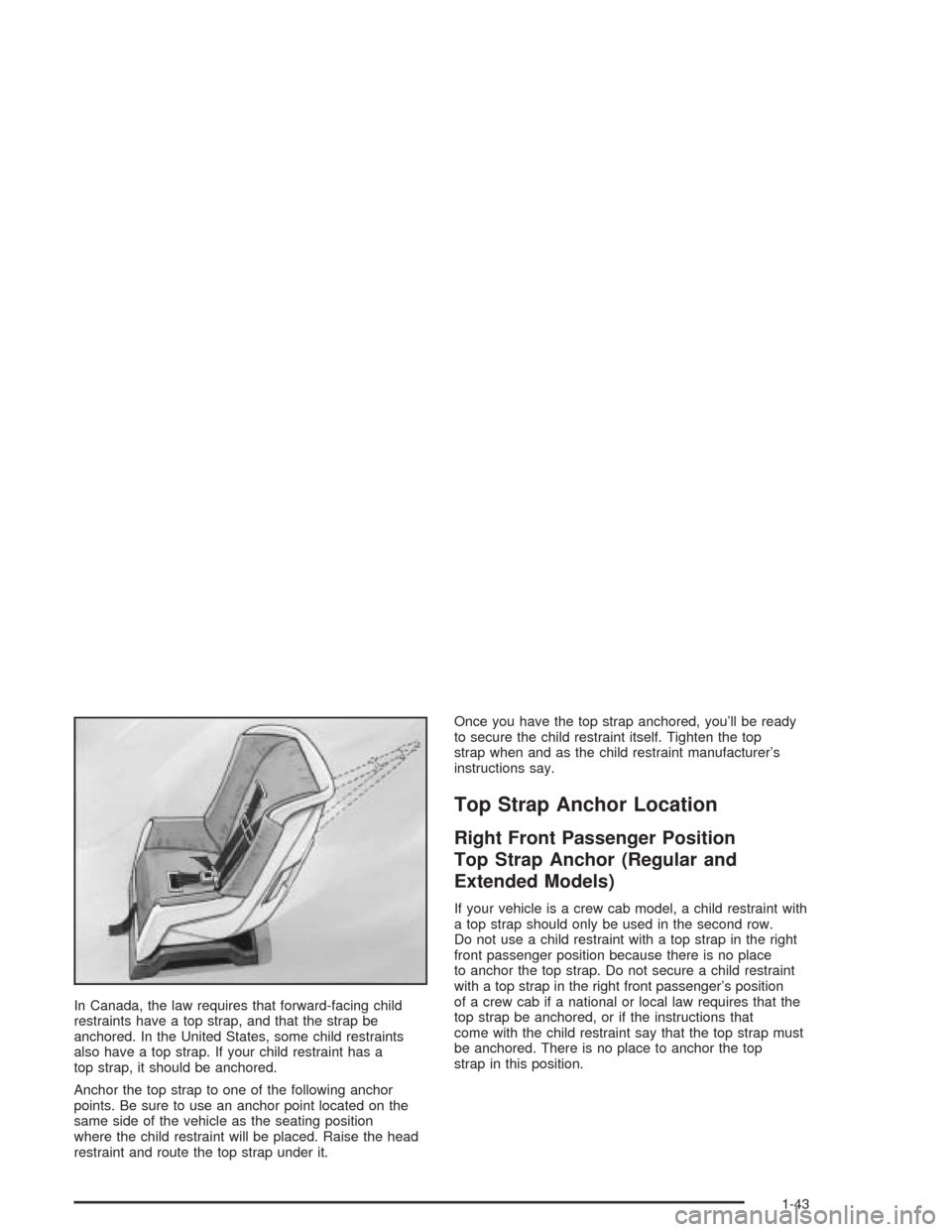 CHEVROLET SILVERADO 2004 1.G Service Manual In Canada, the law requires that forward-facing child
restraints have a top strap, and that the strap be
anchored. In the United States, some child restraints
also have a top strap. If your child rest