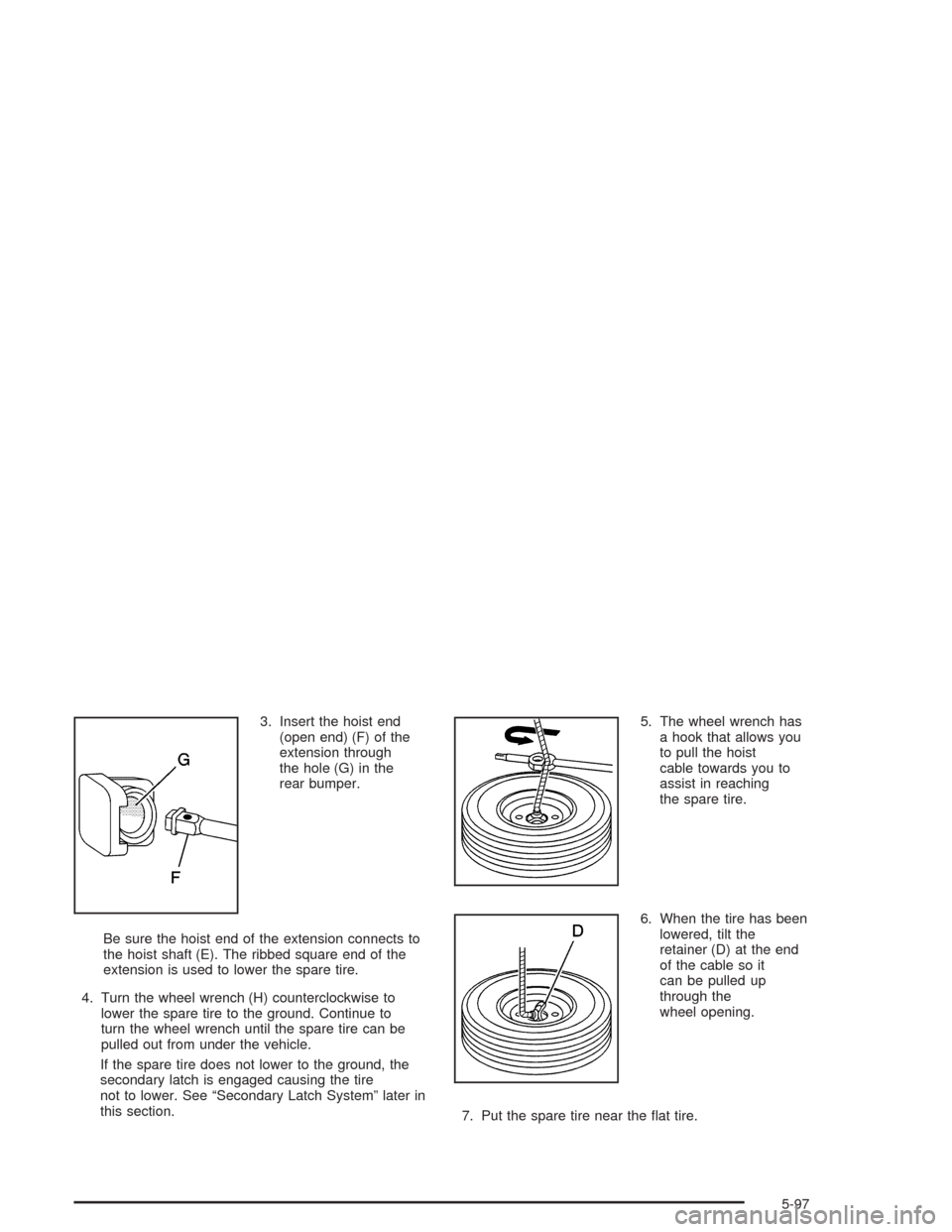 CHEVROLET SILVERADO 2004 1.G Owners Manual 3. Insert the hoist end
(open end) (F) of the
extension through
the hole (G) in the
rear bumper.
Be sure the hoist end of the extension connects to
the hoist shaft (E). The ribbed square end of the
ex