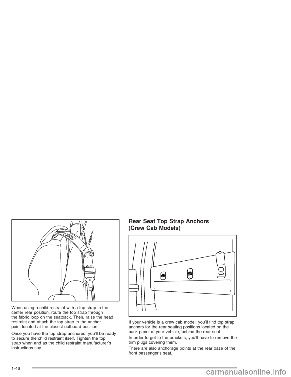 CHEVROLET SILVERADO 2004 1.G Workshop Manual When using a child restraint with a top strap in the
center rear position, route the top strap through
the fabric loop on the seatback. Then, raise the head
restraint and attach the top strap to the a