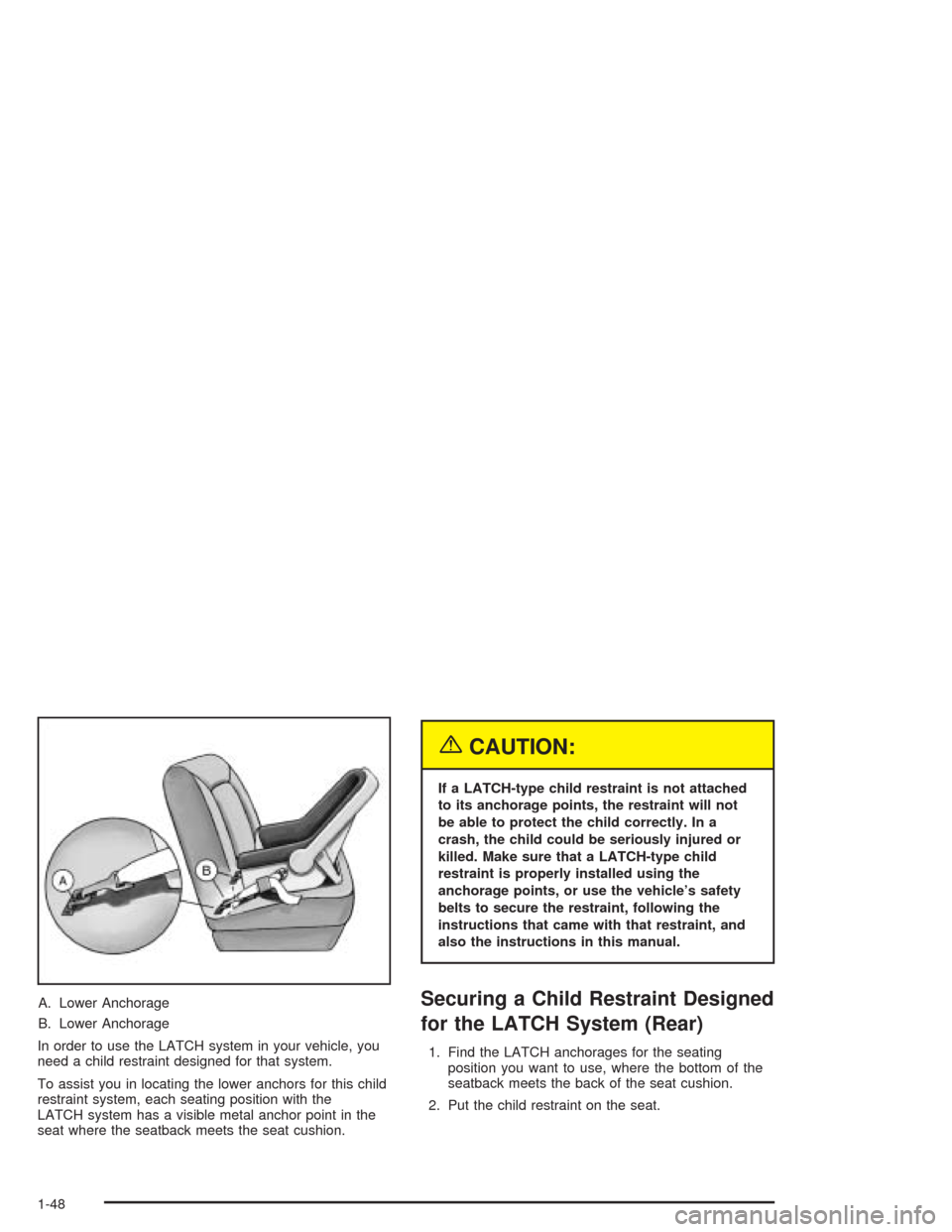 CHEVROLET SILVERADO 2004 1.G Workshop Manual A. Lower Anchorage
B. Lower Anchorage
In order to use the LATCH system in your vehicle, you
need a child restraint designed for that system.
To assist you in locating the lower anchors for this child
