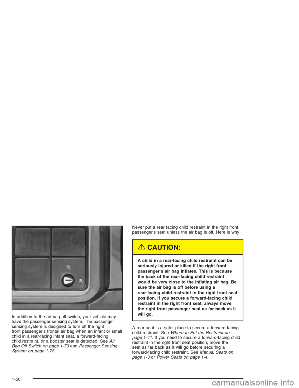 CHEVROLET SILVERADO 2004 1.G Workshop Manual In addition to the air bag off switch, your vehicle may
have the passenger sensing system. The passenger
sensing system is designed to turn off the right
front passenger’s frontal air bag when an in
