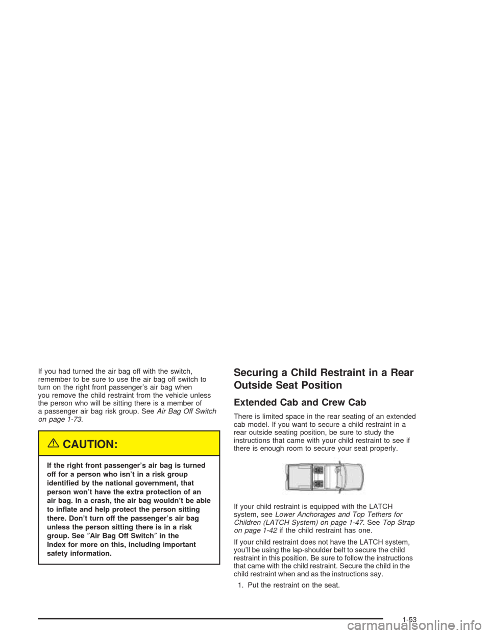 CHEVROLET SILVERADO 2004 1.G Workshop Manual If you had turned the air bag off with the switch,
remember to be sure to use the air bag off switch to
turn on the right front passenger’s air bag when
you remove the child restraint from the vehic
