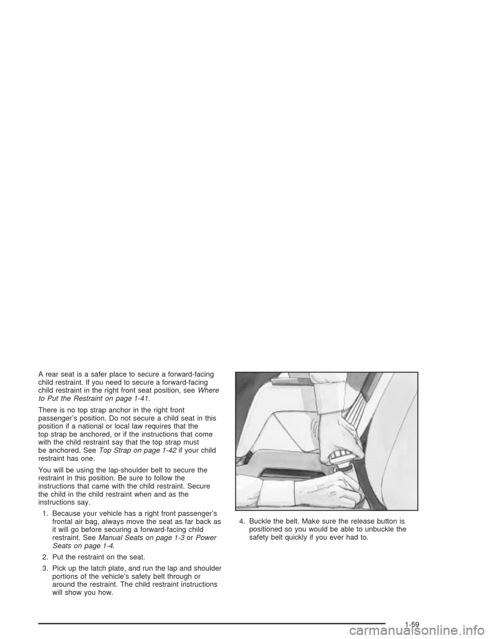 CHEVROLET SILVERADO 2004 1.G Repair Manual A rear seat is a safer place to secure a forward-facing
child restraint. If you need to secure a forward-facing
child restraint in the right front seat position, seeWhere
to Put the Restraint on page 