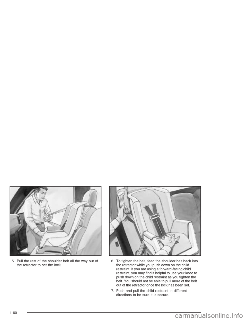 CHEVROLET SILVERADO 2004 1.G Repair Manual 5. Pull the rest of the shoulder belt all the way out of
the retractor to set the lock.6. To tighten the belt, feed the shoulder belt back into
the retractor while you push down on the child
restraint