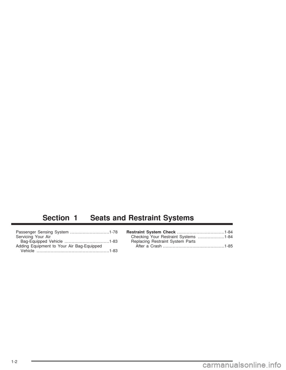 CHEVROLET SILVERADO 2004 1.G Owners Manual Passenger Sensing System............................1-78
Servicing Your Air
Bag-Equipped Vehicle................................1-83
Adding Equipment to Your Air Bag-Equipped
Vehicle..................