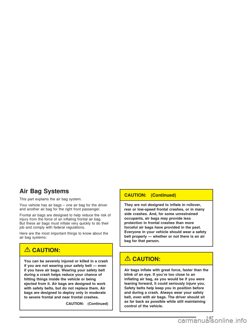 CHEVROLET SILVERADO 2004 1.G Manual PDF Air Bag Systems
This part explains the air bag system.
Your vehicle has air bags – one air bag for the driver
and another air bag for the right front passenger.
Frontal air bags are designed to help CHEVROLET SILVERADO 2004 1.G Manual PDF Air Bag Systems
This part explains the air bag system.
Your vehicle has air bags – one air bag for the driver
and another air bag for the right front passenger.
Frontal air bags are designed to help