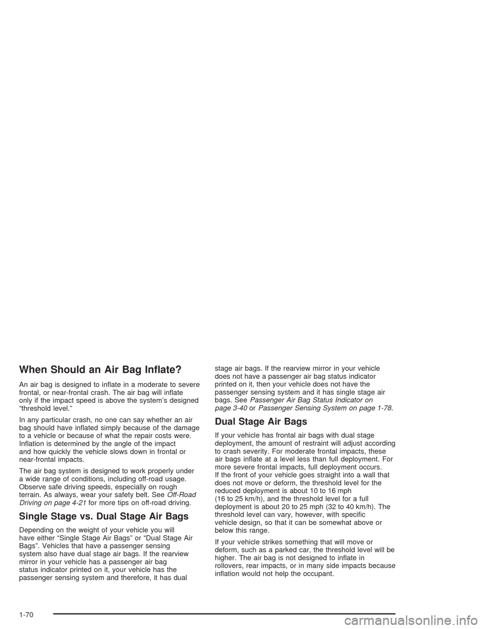 CHEVROLET SILVERADO 2004 1.G Manual PDF When Should an Air Bag In�ate?
An air bag is designed to in�ate in a moderate to severe
frontal, or near-frontal crash. The air bag will in�ate
only if the impact speed is above the system’s designe