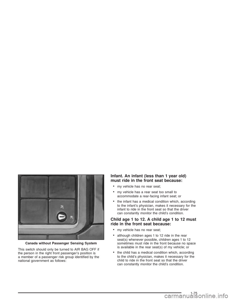 CHEVROLET SILVERADO 2004 1.G Manual Online This switch should only be turned to AIR BAG OFF if
the person in the right front passenger’s position is
a member of a passenger risk group identi�ed by the
national government as follows:
Infant. 