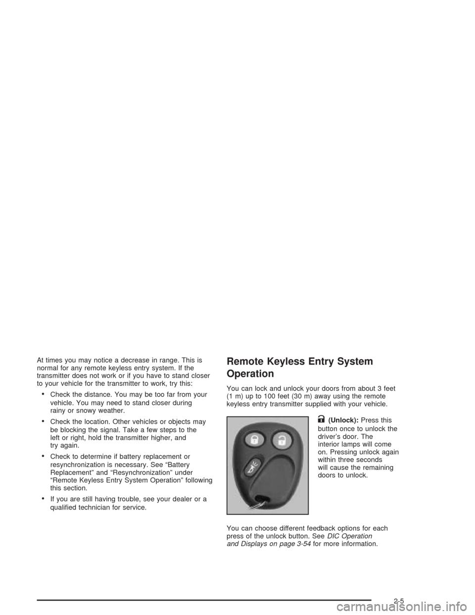 CHEVROLET SILVERADO 2004 1.G Owners Manual At times you may notice a decrease in range. This is
normal for any remote keyless entry system. If the
transmitter does not work or if you have to stand closer
to your vehicle for the transmitter to CHEVROLET SILVERADO 2004 1.G Owners Manual At times you may notice a decrease in range. This is
normal for any remote keyless entry system. If the
transmitter does not work or if you have to stand closer
to your vehicle for the transmitter to