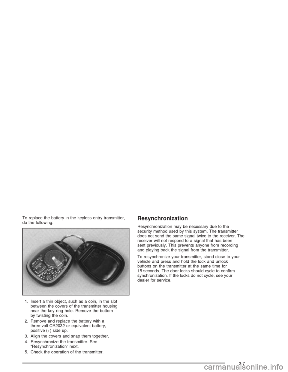 CHEVROLET SILVERADO 2004 1.G Owners Manual To replace the battery in the keyless entry transmitter,
do the following:
1. Insert a thin object, such as a coin, in the slot
between the covers of the transmitter housing
near the key ring hole. Re