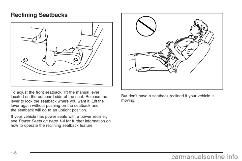 CHEVROLET SILVERADO 2005 1.G User Guide Reclining Seatbacks
To adjust the front seatback, lift the manual lever
located on the outboard side of the seat. Release the
lever to lock the seatback where you want it. Lift the
lever again without