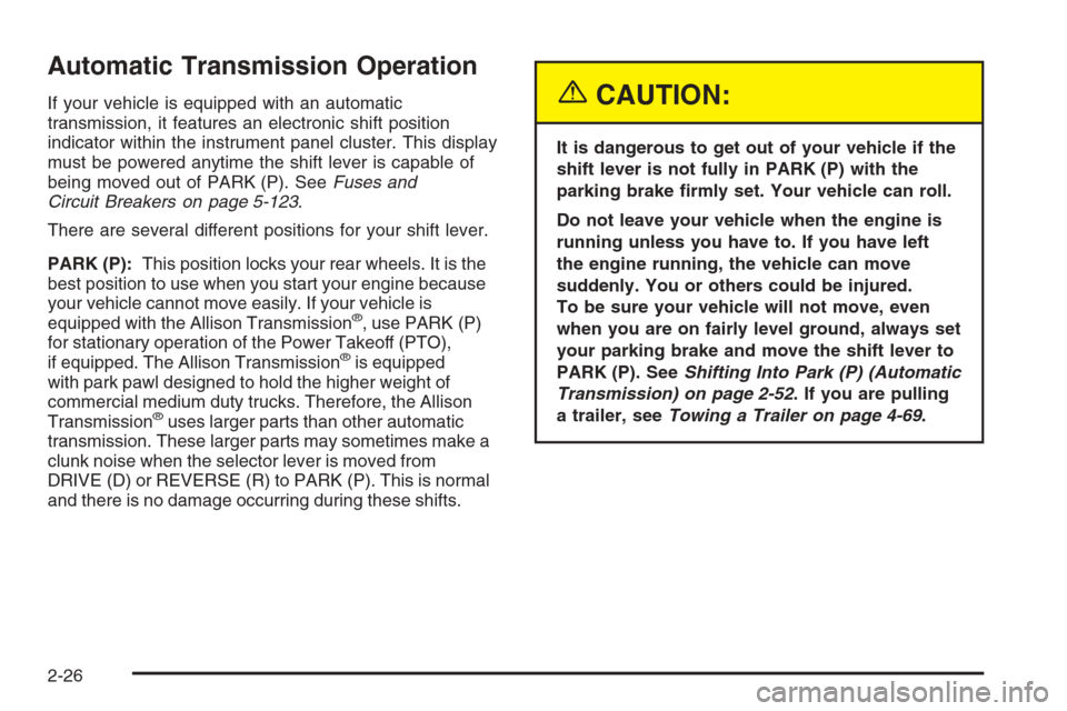 CHEVROLET SILVERADO 2005 1.G Owners Manual Automatic Transmission Operation
If your vehicle is equipped with an automatic
transmission, it features an electronic shift position
indicator within the instrument panel cluster. This display
must b CHEVROLET SILVERADO 2005 1.G Owners Manual Automatic Transmission Operation
If your vehicle is equipped with an automatic
transmission, it features an electronic shift position
indicator within the instrument panel cluster. This display
must b