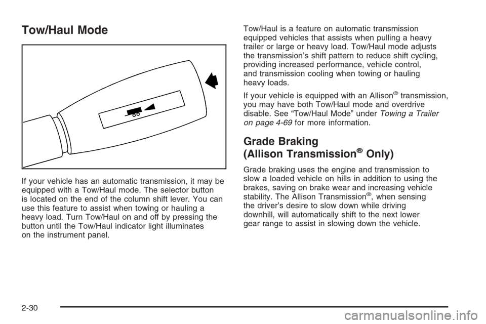 CHEVROLET SILVERADO 2005 1.G Owners Manual Tow/Haul Mode
If your vehicle has an automatic transmission, it may be
equipped with a Tow/Haul mode. The selector button
is located on the end of the column shift lever. You can
use this feature to a