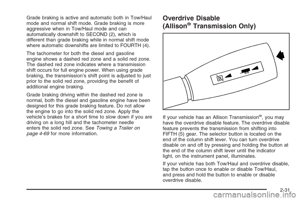CHEVROLET SILVERADO 2005 1.G Owners Manual Grade braking is active and automatic both in Tow/Haul
mode and normal shift mode. Grade braking is more
aggressive when in Tow/Haul mode and can
automatically downshift to SECOND (2), which is
differ