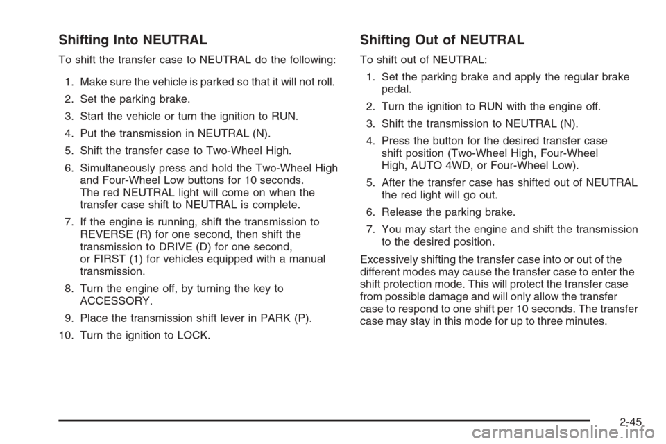 CHEVROLET SILVERADO 2005 1.G Owners Manual Shifting Into NEUTRAL
To shift the transfer case to NEUTRAL do the following:
1. Make sure the vehicle is parked so that it will not roll.
2. Set the parking brake.
3. Start the vehicle or turn the ig