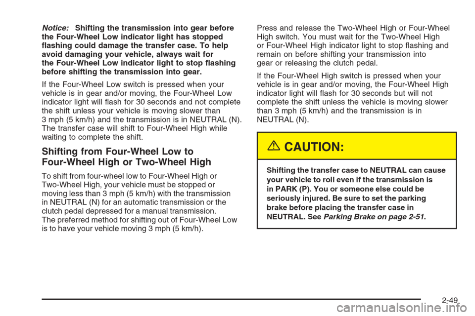 CHEVROLET SILVERADO 2005 1.G Owners Manual Notice:Shifting the transmission into gear before
the Four-Wheel Low indicator light has stopped
�ashing could damage the transfer case. To help
avoid damaging your vehicle, always wait for
the Four-W