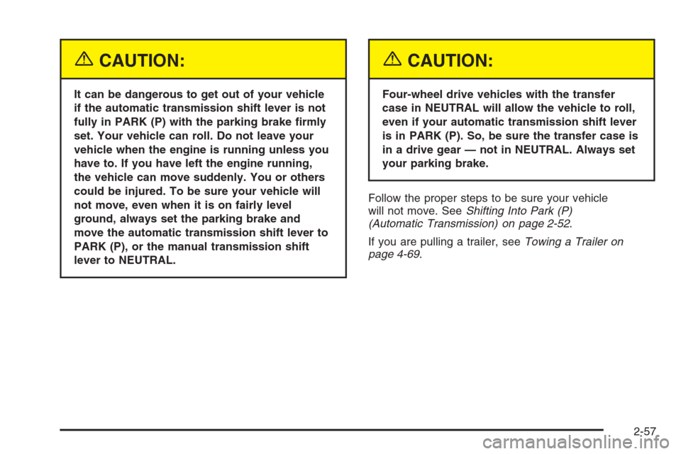 CHEVROLET SILVERADO 2005 1.G Owners Manual {CAUTION:
It can be dangerous to get out of your vehicle
if the automatic transmission shift lever is not
fully in PARK (P) with the parking brake �rmly
set. Your vehicle can roll. Do not leave your
v