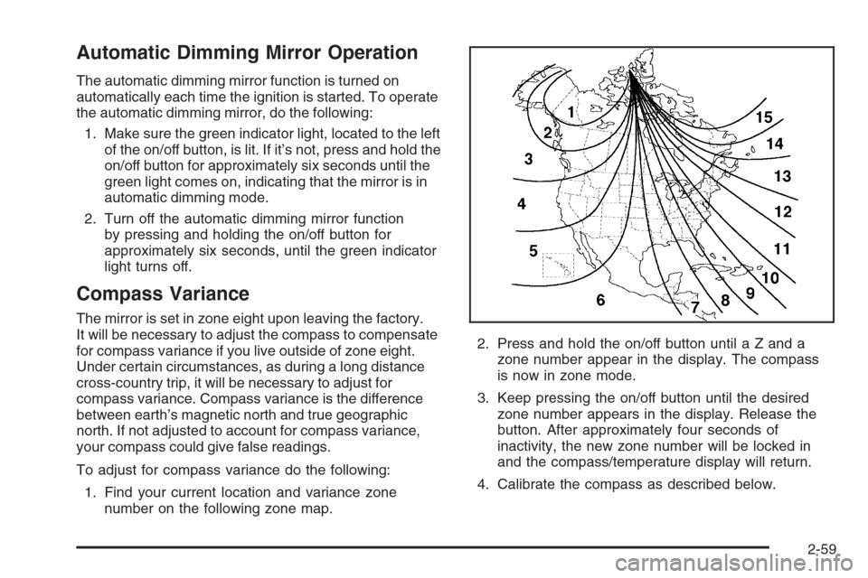 CHEVROLET SILVERADO 2005 1.G Owners Manual Automatic Dimming Mirror Operation
The automatic dimming mirror function is turned on
automatically each time the ignition is started. To operate
the automatic dimming mirror, do the following:
1. Mak